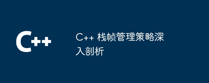 C++ 栈帧管理策略深入剖析