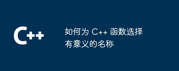 如何为 C++ 函数选择有意义的名称