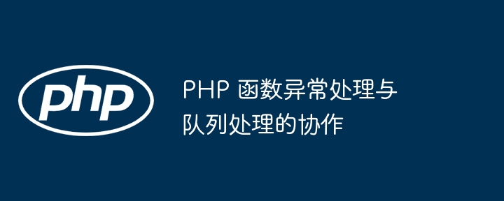 PHP 函数异常处理与队列处理的协作