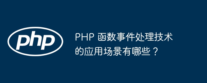 PHP 函数事件处理技术的应用场景有哪些？