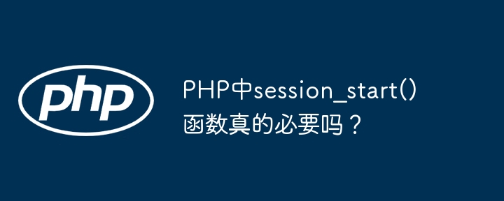 PHP中session_start()函数真的必要吗？