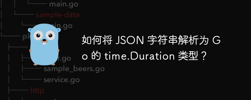 如何将 JSON 字符串解析为 Go 的 time.Duration 类型？