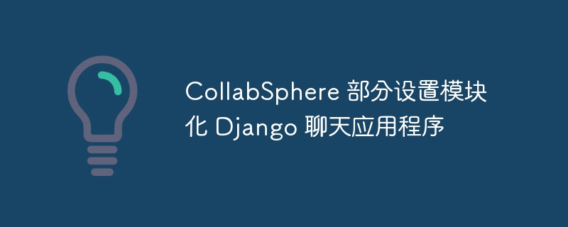 CollabSphere 部分设置模块化 Django 聊天应用程序