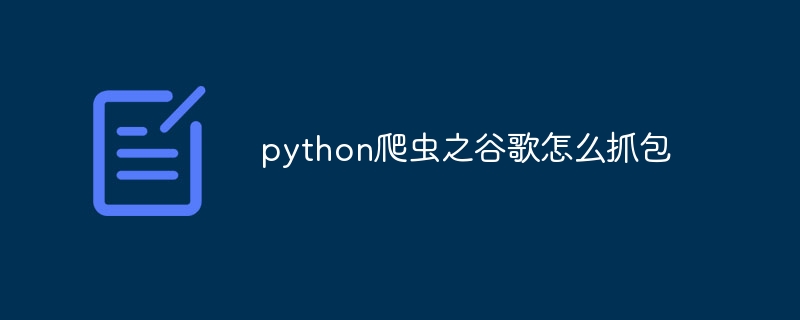 python爬虫之谷歌怎么抓包