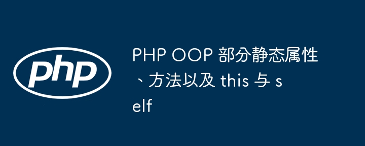 PHP OOP 部分静态属性、方法以及 this 与 self