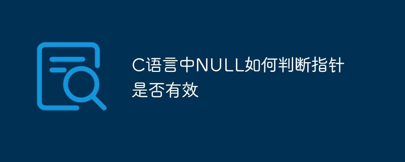 C语言中NULL如何判断指针是否有效