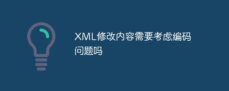 XML修改内容需要考虑编码问题吗