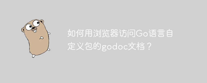 如何用浏览器访问Go语言自定义包的godoc文档？