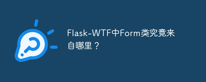 Flask-WTF中Form类究竟来自哪里？