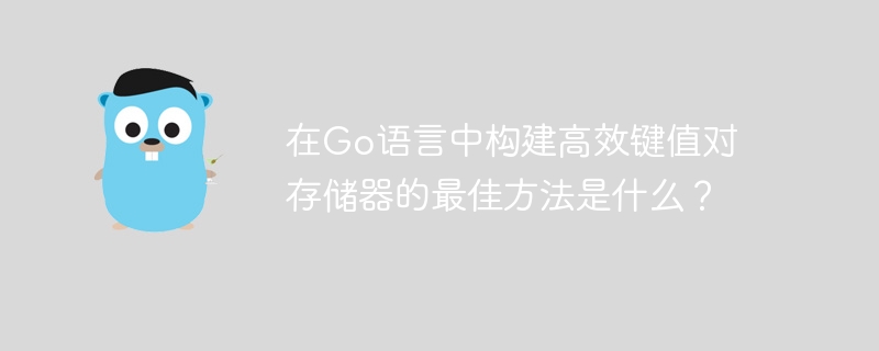 在Go语言中构建高效键值对存储器的最佳方法是什么？