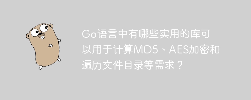 Go语言中有哪些实用的库可以用于计算MD5、AES加密和遍历文件目录等需求？