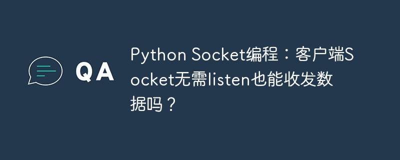 Python Socket编程：客户端Socket无需listen也能收发数据吗？