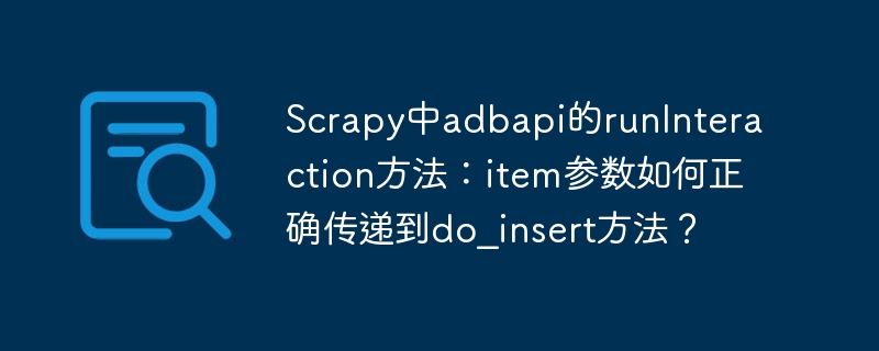 Scrapy中adbapi的runInteraction方法：item参数如何正确传递到do_insert方法？