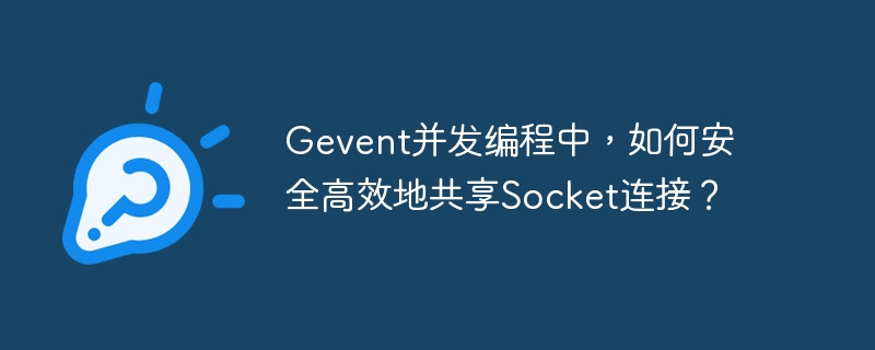 Gevent并发编程中，如何安全高效地共享Socket连接？